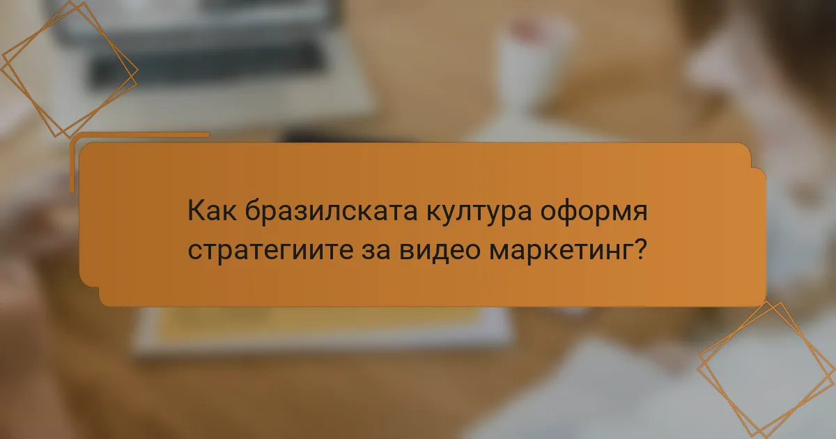 Как бразилската култура оформя стратегиите за видео маркетинг?