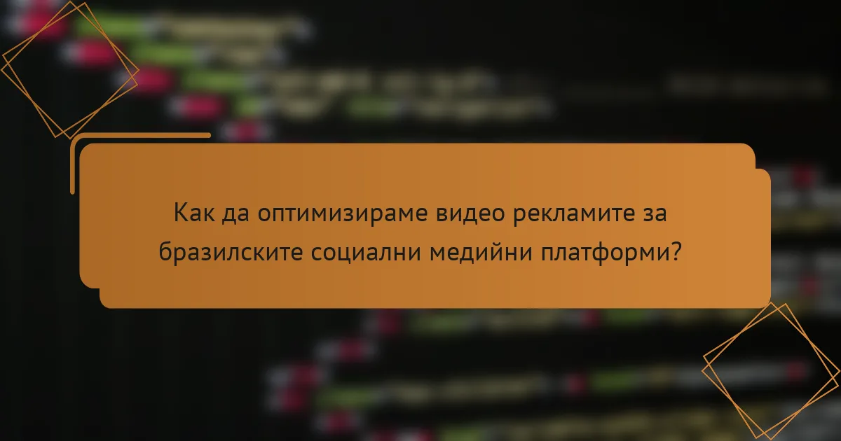 Как да оптимизираме видео рекламите за бразилските социални медийни платформи?