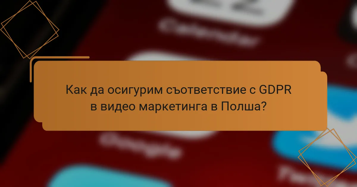 Как да осигурим съответствие с GDPR в видео маркетинга в Полша?