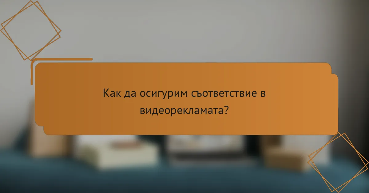 Как да осигурим съответствие в видеорекламата?