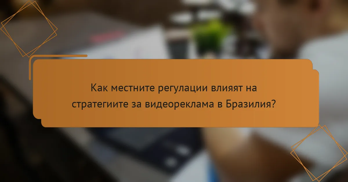 Как местните регулации влияят на стратегиите за видеореклама в Бразилия?