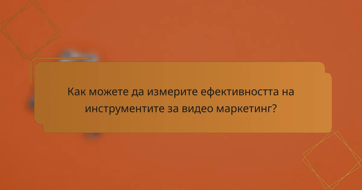 Как можете да измерите ефективността на инструментите за видео маркетинг?
