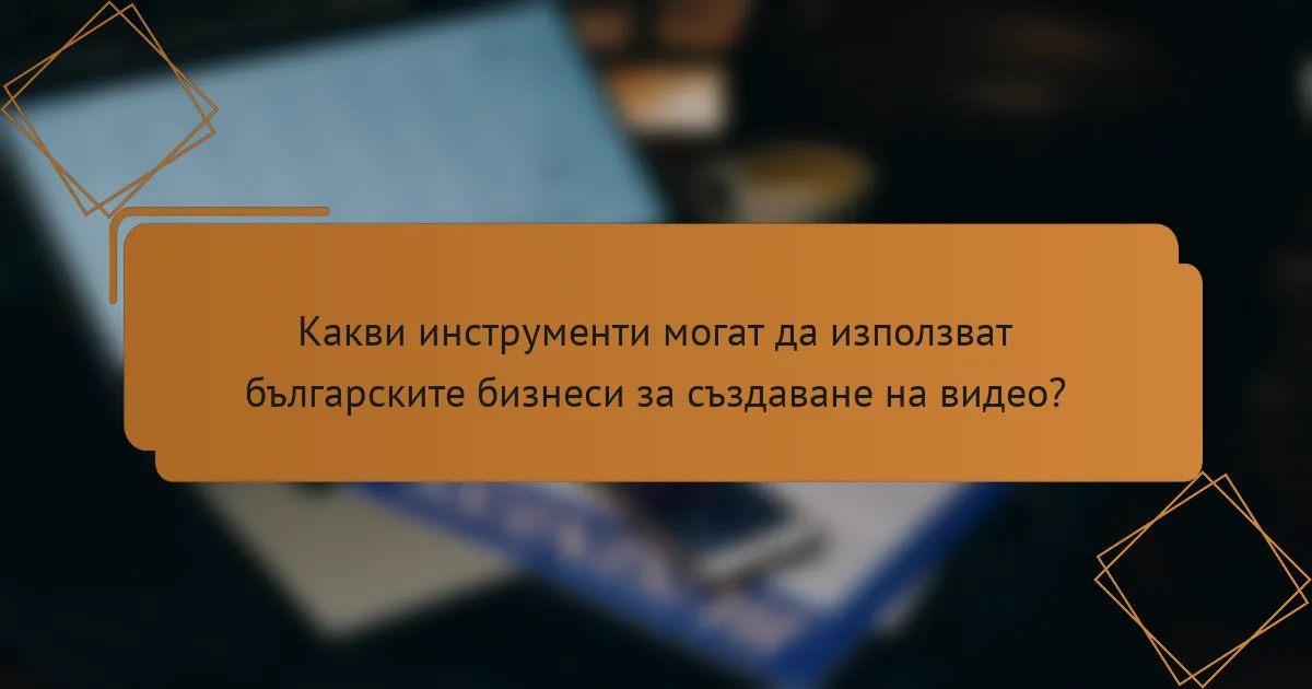 Какви инструменти могат да използват българските бизнеси за създаване на видео?