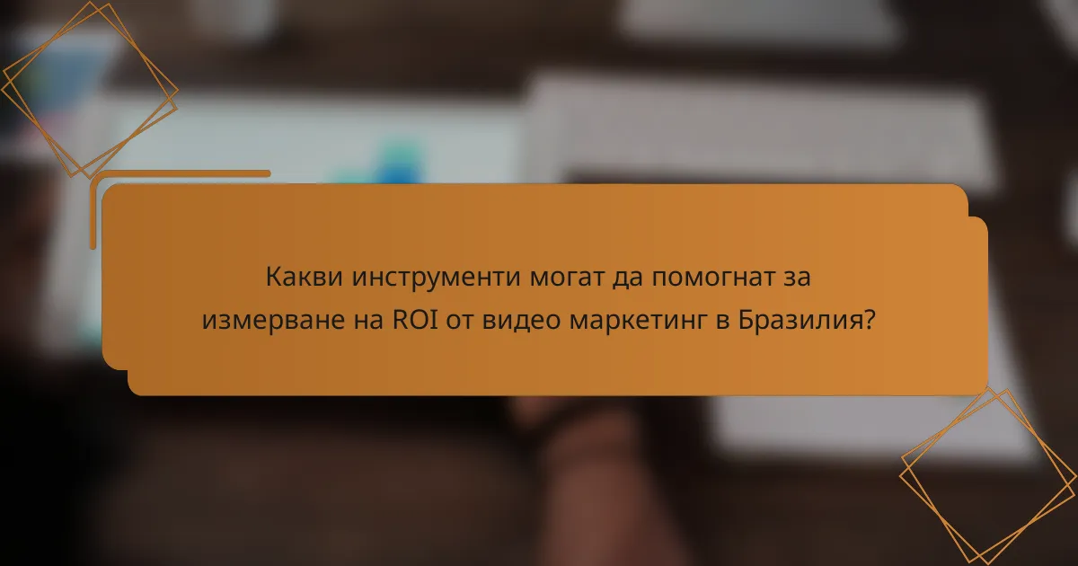Какви инструменти могат да помогнат за измерване на ROI от видео маркетинг в Бразилия?