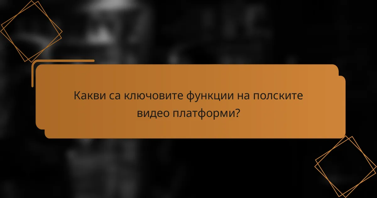 Какви са ключовите функции на полските видео платформи?