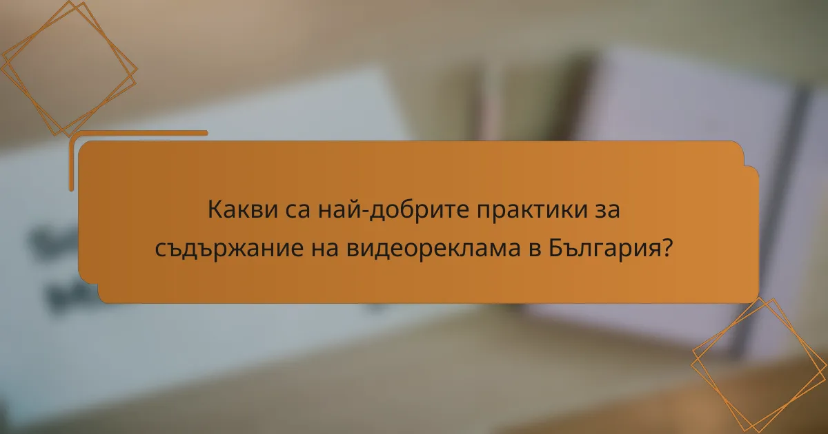 Какви са най-добрите практики за съдържание на видеореклама в България?