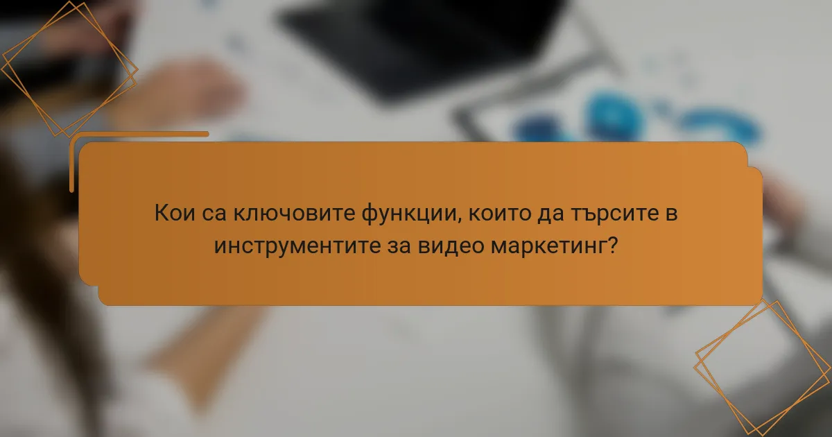 Кои са ключовите функции, които да търсите в инструментите за видео маркетинг?